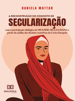 cover image of A reconstrução do conceito de secularização com a participação dialógica da mulher muçulmana a partir da análise das decisões restritivas da Corte Europeia